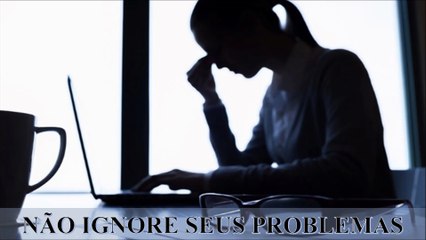 NÃO IGNORE SEUS PROBLEMAS