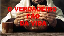O VERDADEIRO PÃO DA VIDA