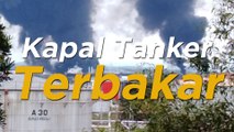 Detik - detik Kapal Tanker Terbakar di Pelabuhan Semayang