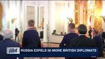 i24NEWS DESK | Russia expels 50 more British diplomats | Saturday, March 31st 2018