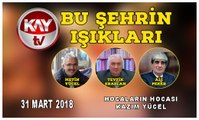 31 MART 2018 KAY TV BU ŞEHRİN IŞIKLARI KAZIM YÜCEL