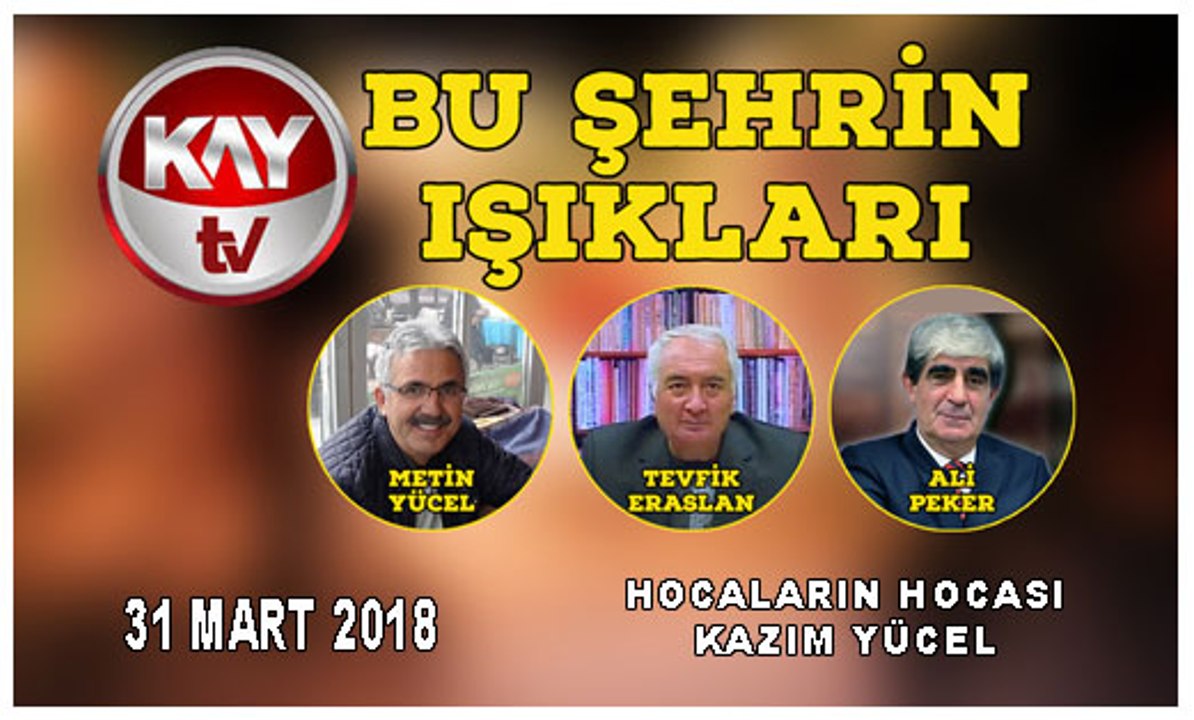 31 MART 2018 KAY TV BU ŞEHRİN IŞIKLARI KAZIM YÜCEL