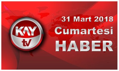 31 Mart 2018 Kay Tv Haber