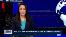 i24NEWS DESK | Jerusalem: hundreds mark Easter Sunday | Sunday, April 1st 2018