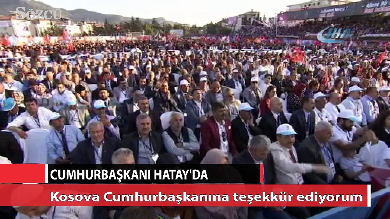 Cumhurbaşkanı Erdoğan Hatay’da: Kosova Cumhurbaşkanına teşekkür ediyorum ama başbakanına yazıklar olsun diyorum