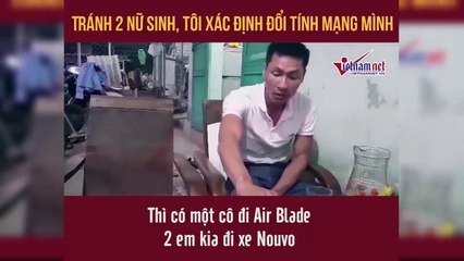 Tránh 2 nữ sinh, tôi xác định đổi tính mạng mình