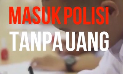 "Semua Bisa Masuk Polisi, Tak Ada Bayar Sana - Sini"