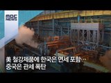 美 철강제품에 한국은 면세 포함…중국은 관세 폭탄 / MBC