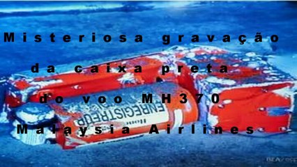 Misteriosa gravação da caixa preta do voo MH370 Malaysia Airlines!!!