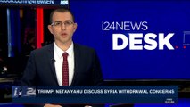 i24NEWS DESK | Trump, Netanyahu discuss Syria withdrawal concerns | Wednesday, April 4th 2018