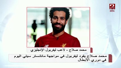محمد صلاح يقود ليفربول فى مواجهة مانشيستر سيتى اليوم فى دورى الأبطال