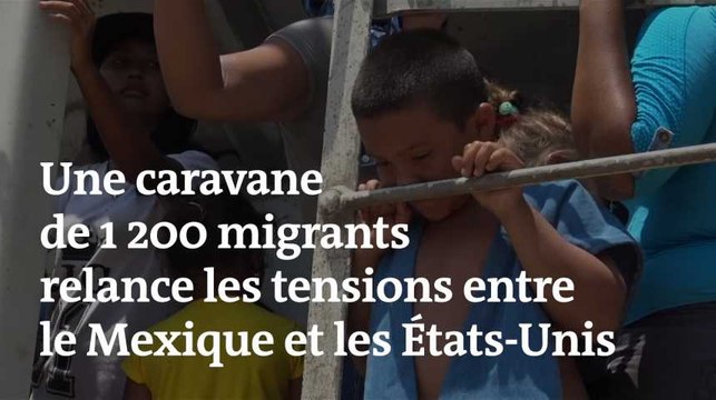 Une caravane de 1 200 migrants relance les tensions entre le Mexique et les Etats-Unis