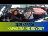 IŞIN KARACA - Cenk'le Arabada Yoklama #1