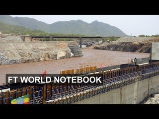 Ethiopia's big Nile dam battle | FT World Notebook