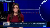 i24NEWS DESK | 25 Gazans killed since Land Day protests began | Friday, April 6th 2018
