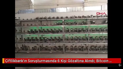 Çiftlikbank'ın Soruşturmasında 6 Kişi Gözaltına Alındı; Bitcoin Tarlası da Bulundu