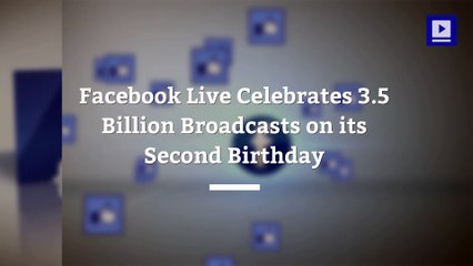 Facebook Live Celebrates 3.5 Billion Broadcasts on its Second Birthday