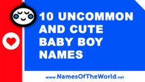 10 uncommon and cute baby boy names - the best baby names - www.namesoftheworld.net
