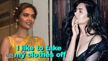 I like to take my clothes off : Esha Gupta