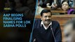 AAP begins finalising names for Lok Sabha polls
