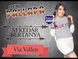 VIA VALLEN - SEKEDAR BERTANYA - New Pallapa