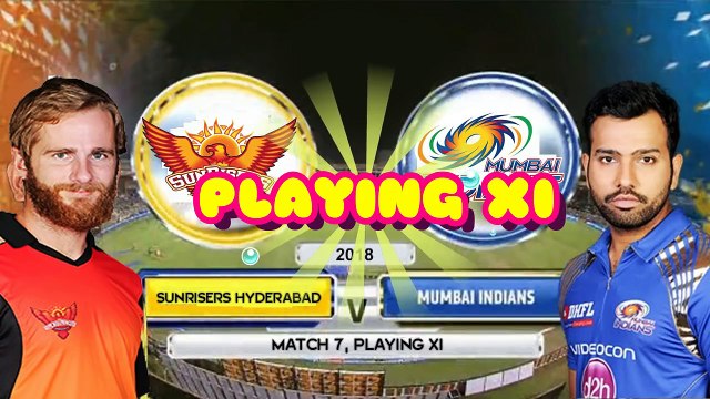 IPL 2018 Match 7- Mumbai Indians(MI) vs Sunrisers Hyderabad(SRH) Playing XI