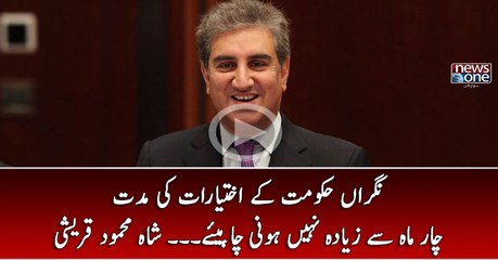 Nigran Hukumat Kay Ikhtiarat Ki Muddat 4 Mah Say Ziada Nahi Honi Chahiye... Qureshi