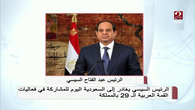 الرئيس السيسي يغادر إلى السعودية اليوم للمشاركة في فعاليات القمة العربية