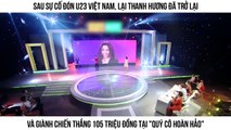 Sau sự cố đón U23 Việt Nam, Lại Thanh Hương đã trở lại và giành chiến thắng 105 triệu đồng tại 