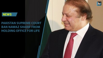 Pakistan Supreme Court bans Nawaz Sharif from office for life