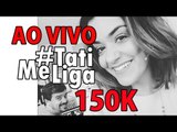 [AO VIVO] #TatiMeLiga 150K | LIGANDO pros INSCRITOS!