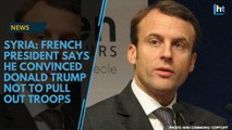 Syria:  French President says he convinced Donald Trump not to pull out troops