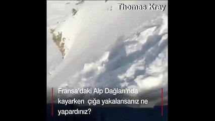 Fransa'daki Alp Dağlarında kayarken çığa yakalansanız ne yapardınız?