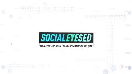 Socialeyesed - Man City: Premier League champions 2017/18