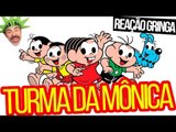 GRINGOS REAGEM À TURMA DA MÔNICA