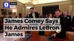 James Comey Says He Admires LeBron James