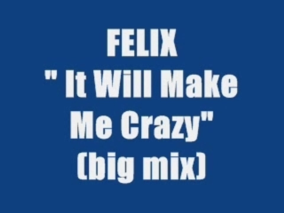 FELIX - IT WILL MAKE ME CRAZY (big mix)