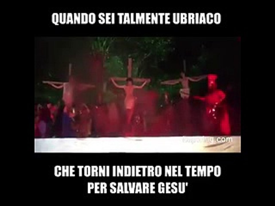 QUANDO SEI TALMENTE UBRIACO CHE TORNI INDIETRO NEL TEMPO PER SALVARE GESU'