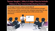 Tanner Vaughn | Why is it High-Time to Include Videos in Your Internet Marketing Content