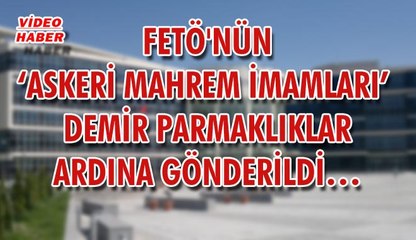 (18 Nisan 2018) FETÖ'NÜN ‘ASKERİ MAHREM İMAMLARI’ DEMİR PARMAKLIKLAR ARDINA GÖNDERİLDİ…