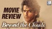 Beyond The Clouds Movie Review | Ishaan Khattar, Malavika Mohanan