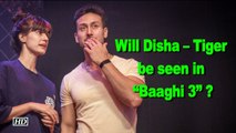 Will Disha Patani – Tiger Shroff be seen in “Baaghi 3” ?