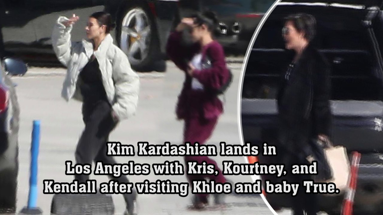 Kim Kardashian lands in Los Angeles with Kris, Kourtney, and Kendall after visiting Khloe and baby True.