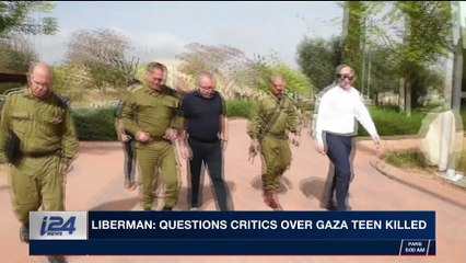 i24NEWS DESK | Liberman: questions critics over Gaza teen killed | Sunday, April 22nd 2018