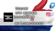 Rechercher une agence en immobilier au Grand Duché du Luxembourg à côté de la Belgique pour vendre ou louer un nouveau bien comme une maison ou un appartement  sur le site d'annonces en immobilier BalanceTonAgence pour acheter entre particuliers
