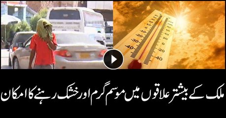 Weather will remain hot and dry in most areas of Pakistan