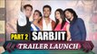 SARBJIT Movie Trailer Launch | Aishwarya Rai, Randeep Hooda, Richa Chaddha | Part 2