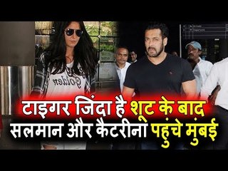 Salman और katrina पोहचे Mumbai में । Tiger Zinda Hai शूट हुई ख़तम