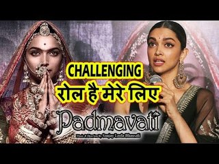 Deepika Padukone ने कहा Padmavati एक बहुत हे Challenging Role है मेरे लिए