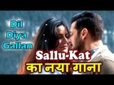 Salman और Katrina का Romantic गाना Dil Diya Gallan होगा जल्द ही रिलीज़ । Tiger Zinda Hai